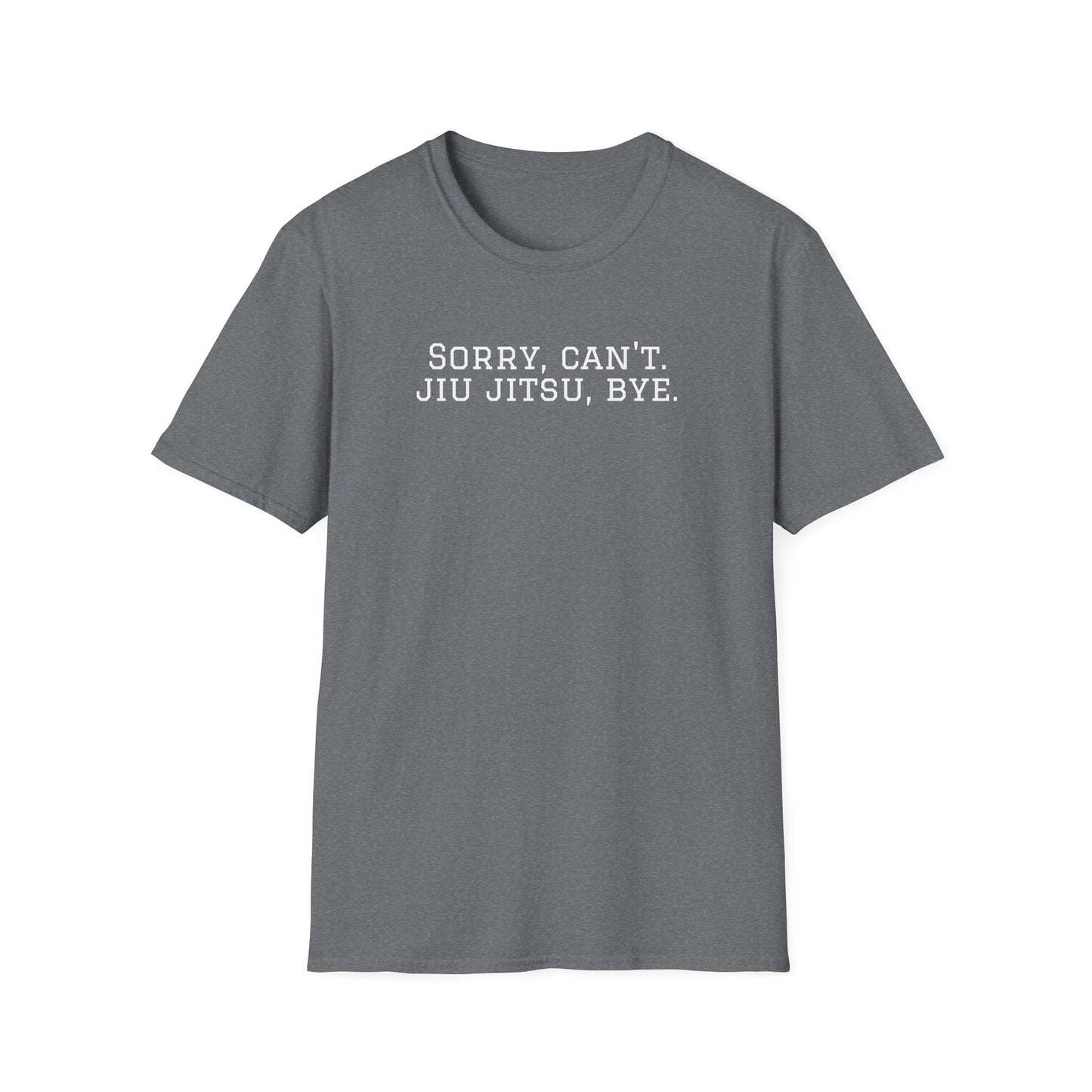 Grapple like a Girl T-Shirt - Sorry, Can't. Jiu Jitsu, Bye