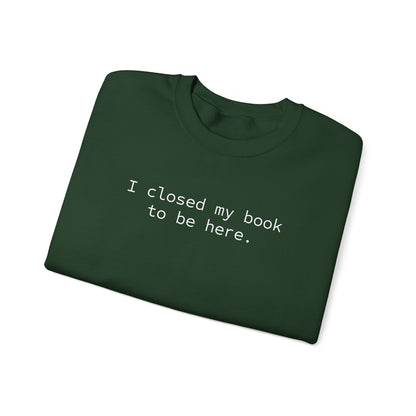 BJJ Women's Crewneck Sweater - I closed my book to be here.