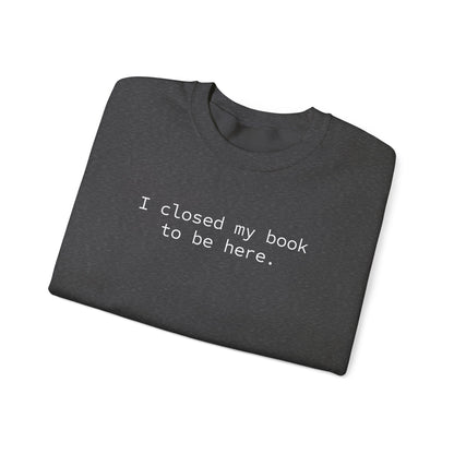 BJJ Women's Crewneck Sweater - I closed my book to be here.
